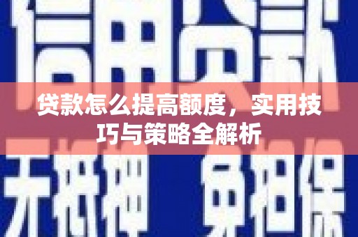东明贷款怎么提高额度，实用技巧与策略全解析