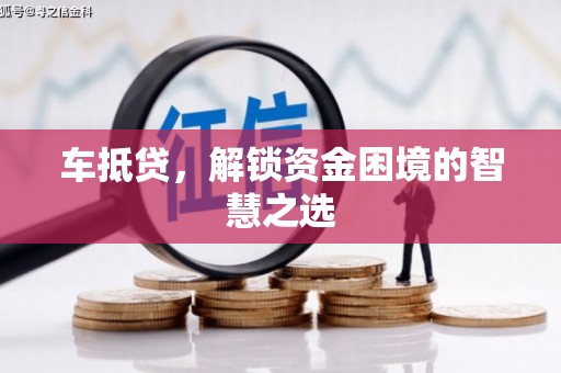 东明车抵贷，解锁资金困境的智慧之选