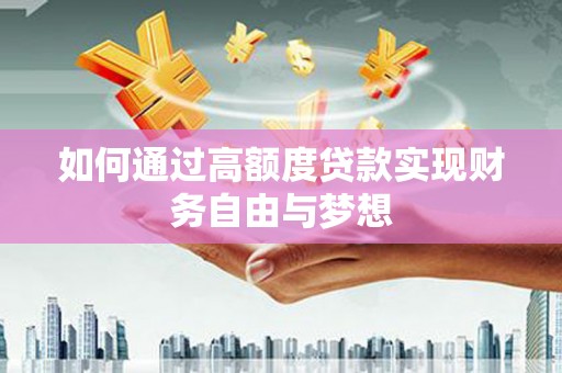 东明如何通过高额度贷款实现财务自由与梦想