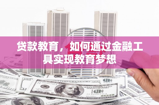 东明贷款教育，如何通过金融工具实现教育梦想
