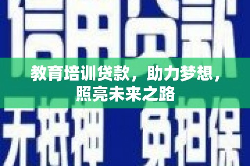 东明教育培训贷款，助力梦想，照亮未来之路