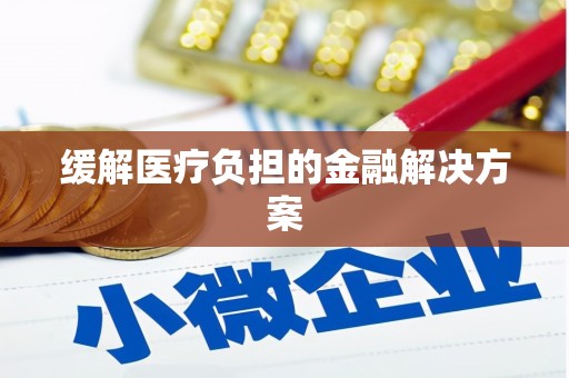 东明缓解医疗负担的金融解决方案
