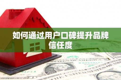 东明如何通过用户口碑提升品牌信任度