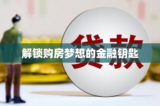 东明解锁购房梦想的金融钥匙