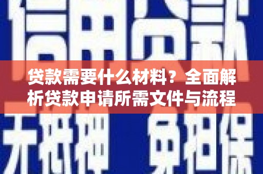 东明贷款需要什么材料？全面解析贷款申请所需文件与流程