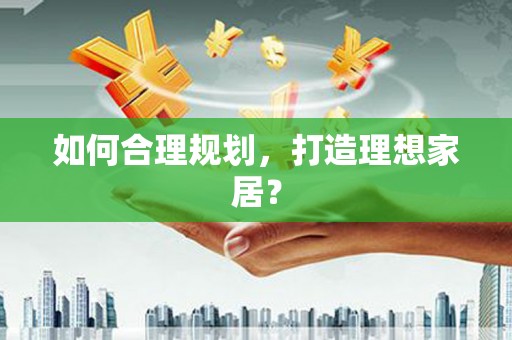 东明如何合理规划，打造理想家居？