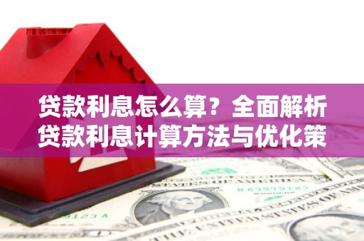 东明贷款利息怎么算？全面解析贷款利息计算方法与优化策略