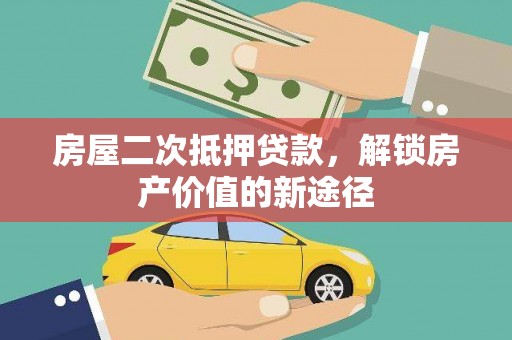 东明房屋二次抵押贷款，解锁房产价值的新途径