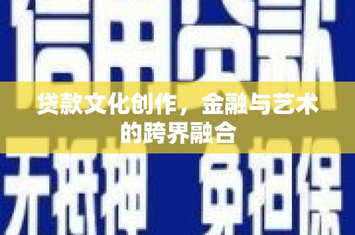 东明贷款文化创作，金融与艺术的跨界融合